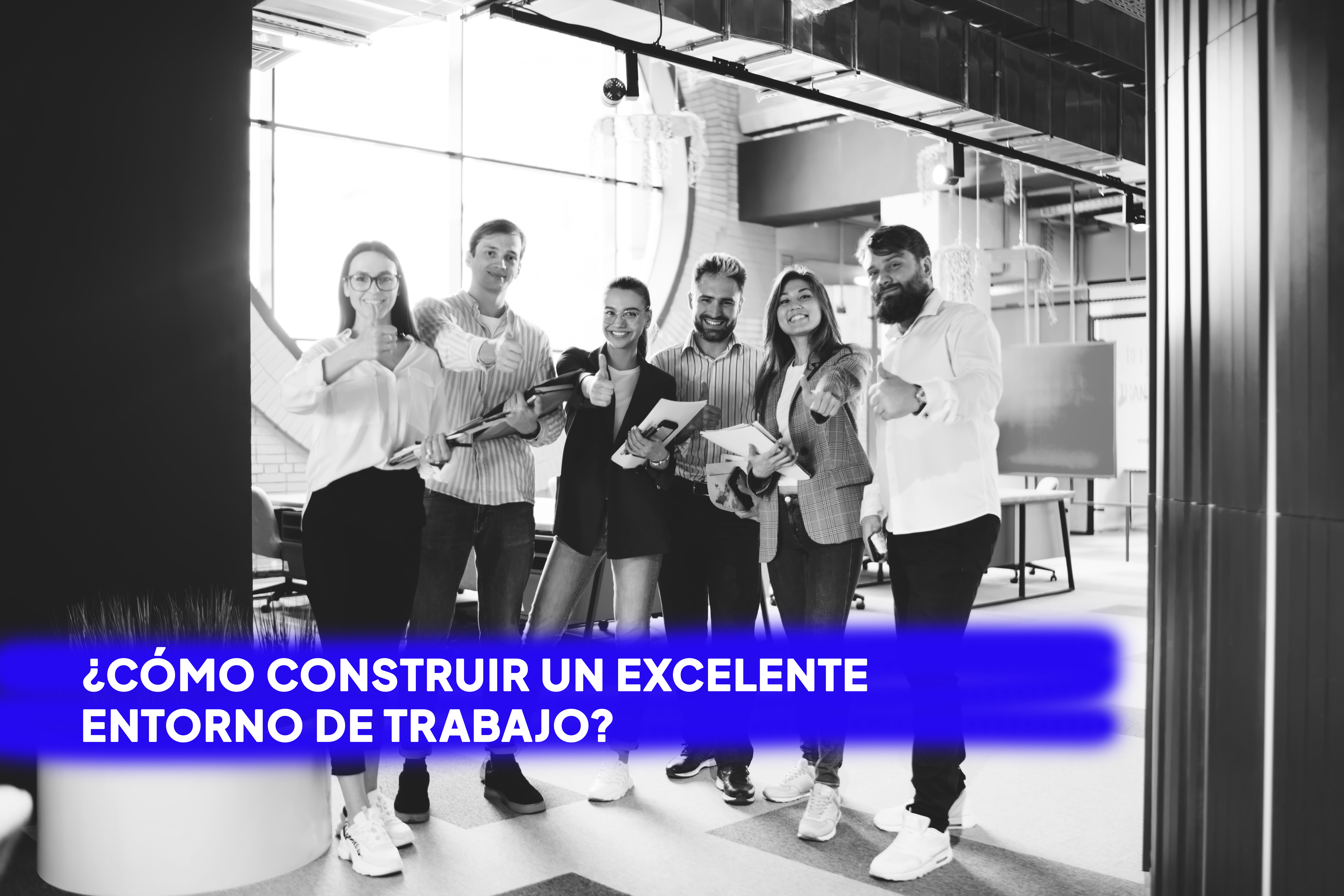 Featured image for “¿Cómo construir un excelente entorno de trabajo?”